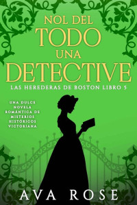 Ava Rose — NO DEL TODO UNA DETECTIVE: UNA DULCE NOVELA ROMÁNTICA DE MISTERIOS HISTÓRICOS, VICTORIANA