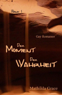 Grace, Mathilda — [Der Moment der Wahrheit 01] • Der Moment der Wahrheit I