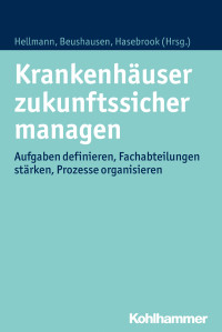 Wolfgang Hellmann, Thomas Beushausen, Joachim Paul Hasebrook — Krankenhäuser zukunftssicher managen