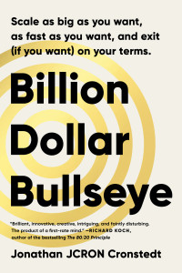 Jonathan Cronstedt — Billion Dollar Bullseye: Scale As Big As You Want, As Fast As You Want, and Exit (If You Want) On Your Terms.