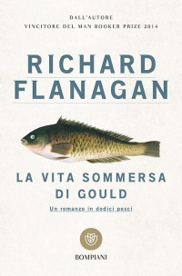 Richard Flanagan — La vita sommersa di Gould