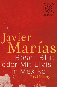 Marias, Javier [Marías, Javier] — Böses Blut oder mit Elvis in Mexiko. Erzählung