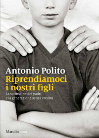 Antonio Polito [Polito, Antonio] — Riprendiamoci i nostri figli