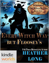 Heather Long [Long, Heather] — Magic and Mayhem: Every Witch Way But Floosey's (Kindle Worlds Novella) (Madison the Witch Hunter Book 1)