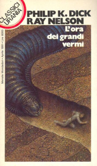 Philip K. Dick & Ray Nelson — Urania Classici 0169 - L'ora dei grandi vermi