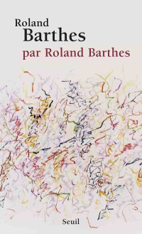 Roland Barthes — Roland Barthes, par Roland Barthes