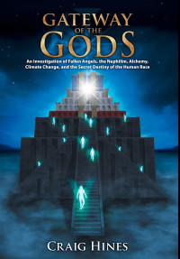 Craig Hines — Gateway of the Gods: An Investigation of Fallen Angels, the Nephilim, Alchemy, Climate Change, and the Secret Destiny of the Human Race