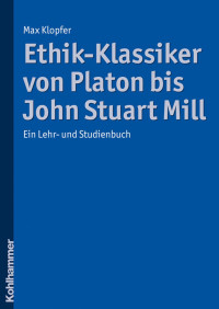 Max Klopfer — Ethik-Klassiker von Platon bis John Stuart Mill