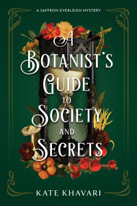 Kate Khavari — A Botanist's Guide to Society and Secrets (A Saffron Everleigh Mystery Book 3)