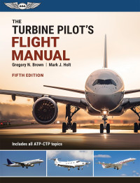 Gregory N Brown, Mark J Holt — The Turbine Pilot's Flight Manual, 5th Edition