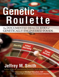 Smith, Jeffrey — Genetic Roulette: The Documented Health Risks of Genetically Engineered Foods