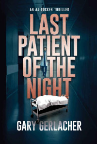 Gary Gerlacher — Last Patient of the Night: An AJ Docker Thriller