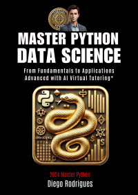 Rodrigues, Diego — MASTER PYTHON DATA SCIENCE Edition 2024: From Fundamentals to Advanced Applications with AI Virtual Tutoring*