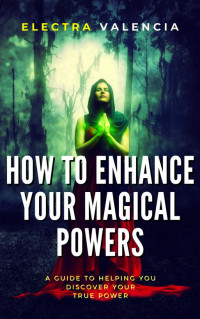 Valencia, Electra — How to Enhance Your Magical Powers