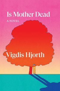 Vigdis Hjorth; — Is Mother Dead