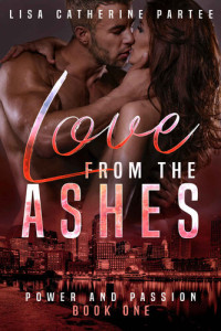 Lisa Catherine Partee — Love From The Ashes (Power and Passion Book 1)