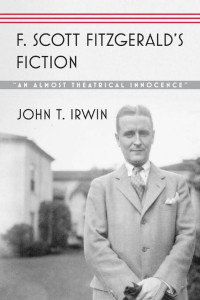 John T. Irwin — F. Scott Fitzgerald’s Fiction: “An Almost Theatrical Innocence”