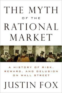 Justin Fox — The Myth of the Rational Market: A History of Risk, Reward, and Delusion on Wall Street