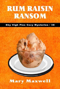 Mary Maxwell — Rum Raisin Ransom (Sky High Pies Cozy Mysteries Book 38)