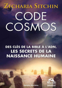 Zecharia Sitchin — Code Cosmos : Des clÃƒÂ¨s de la bible a l'ADN, les secrets de la naissance humaine
