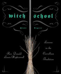 Donal Lewis-Highcorrell — Witch School First Degree: Lessons in the Correllian Tradition