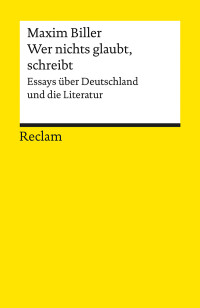 Maxim Biller; — Wer nichts glaubt, schreibt. Essays ber Deutschland und die Literatur: Essays über Deutschland und die Literatur