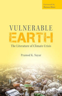 Pramod K. Nayar — Vulnerable Earth: The Literature of Climate Crisis