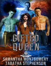 Tabatha Stephenson & Samantha Montgomery [Stephenson, Tabatha] — Gifted Queen (Claimed By Three Book 2)