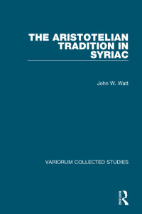 Watt, John W.; — The Aristotelian Tradition in Syriac