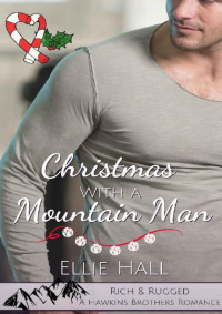 Ellie Hall — Christmas with a Mountain Man (Rich & Rugged: Hawkins Brothers Romance 5)