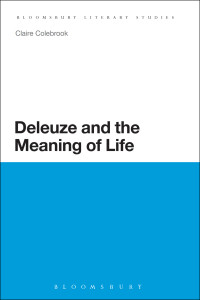 Claire Colebrook — Deleuze and the Meaning of Life