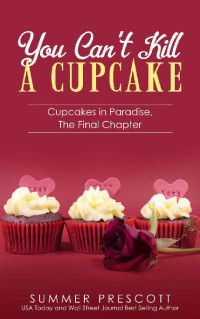 Summer Prescott — You Can't Kill A Cupcake: Cupcakes in Paradise, The Final Chapter