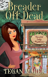 Tegan Maher [Maher, Tegan] — Breader Off Dead: A Haunted Lodge Cozy Mystery (Haunted Lodge Cozy Mysteries Book 5)