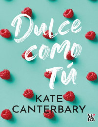 Kate Canterbary — Kate Canterbary - Dulce como tú