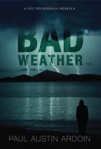 Ardoin, Paul Austin [Ardoin, Paul Austin] — Bad Weather: A Dez Roubideaux Novella