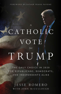 Jesse Romero & John McCullough — A Catholic Vote for Trump: The Only Choice in 2020 for Republicans, Democrats, and Independents Alike