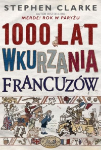 Stephen Clarke — Tysiac lat wkurzania Francuzow