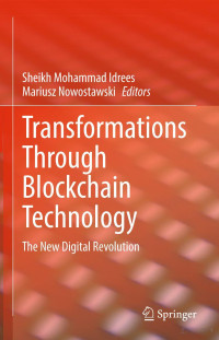 Sheikh Mohammad Idrees, Mariusz Nowostawski, (eds.) — Transformations Through Blockchain Technology：The New Digital Revolution