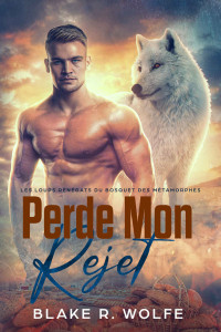 Blake R. Wolfe — Perdre mon rejet: Gay loup-garou petite ville romance (French Edition)