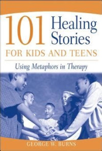 Burns George W. — 101 Healing Stories for Kids and Teens: Using Metaphors in Therapy