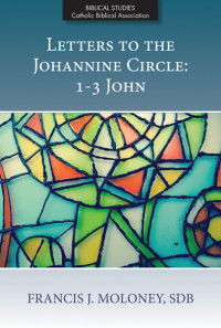 Francis J. Moloney, SDB; — Letters to the Johannine Circle: 1-3 John