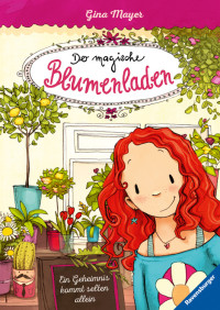 Mayer, Gina — [Der magische Blumenladen 01] • Ein Geheimnis kommt selten allein