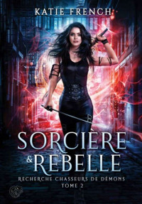 Katie French — Sorcière & Rebelle (Recherche chasseurs de démons 2)