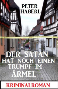 Peter Haberl — Der Satan hat noch einen Trumpf im Ärmel: Kriminalroman