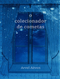 Arvel Aëvon [Aëvon, Arvel] — O Colecionador de Cometas