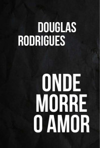 Douglas Rodrigues — Onde morre o amor