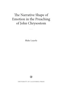 Blake Leyerle; — The Narrative Shape of Emotion in the Preaching of John Chrysostom