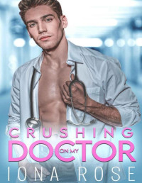 Iona Rose — Crushing On My Doctor: A Medical Romance