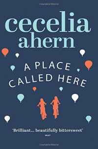 Cecelia Ahern [Ahern, Cecelia] — A Place Called Here