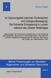 Marianne Gyger — Im Spannungsfeld zwischen Großmächten und Untergrundbewegung: Die Polnische Exilregierung in London während des Zweiten Weltkrieges